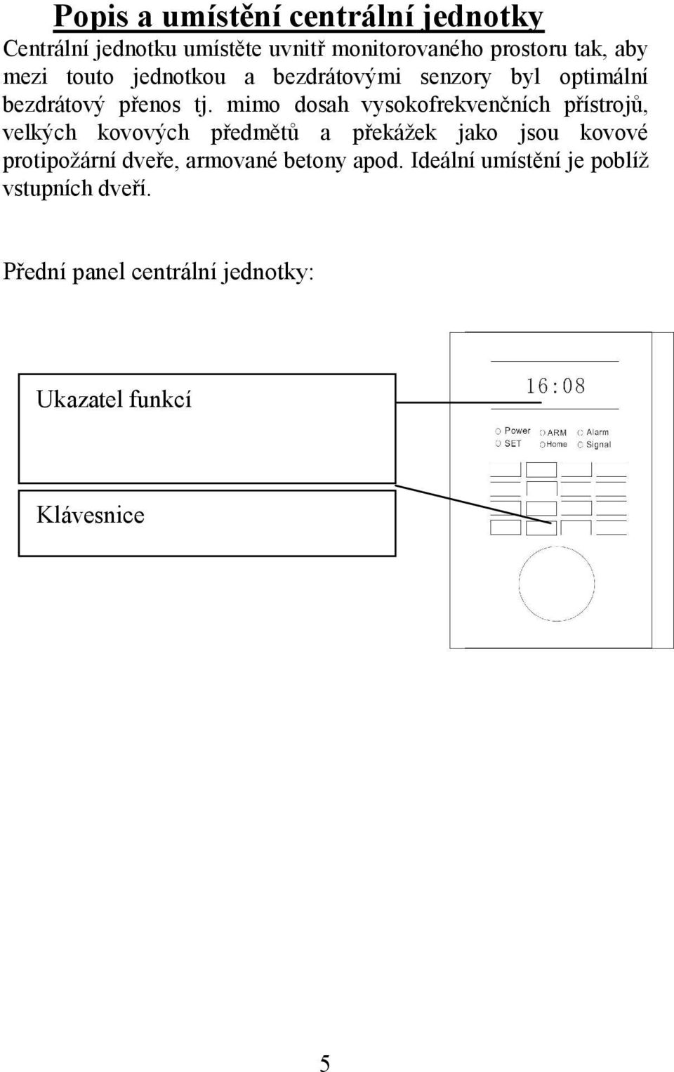 mimo dosah vysokofrekvenčních přístrojů, velkých kovových předmětů a překážek jako jsou kovové