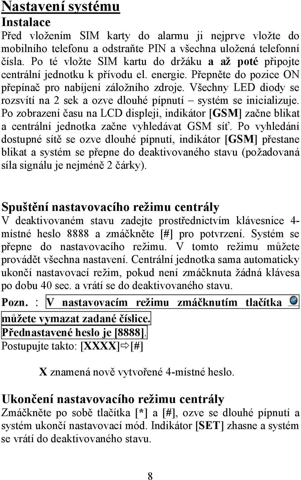 Všechny LED diody se rozsvítí na 2 sek a ozve dlouhé pípnutí systém se inicializuje. Po zobrazení času na LCD displeji, indikátor [GSM] začne blikat a centrální jednotka začne vyhledávat GSM síť.