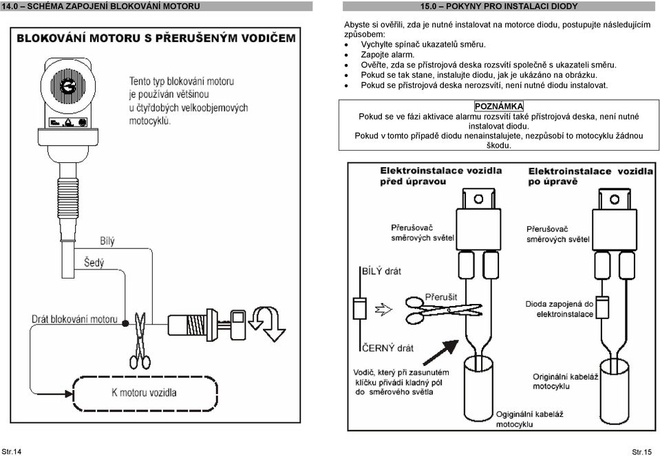 směru. Zapojte alarm. Ověřte, zda se přístrojová deska rozsvítí společně s ukazateli směru.