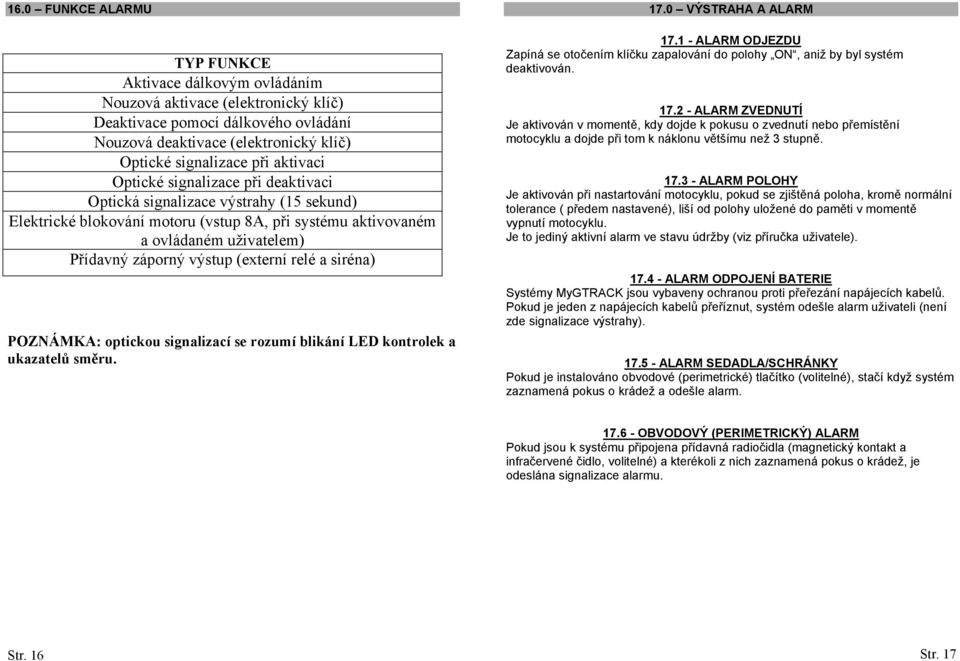 (externí relé a siréna) POZNÁMKA: optickou signalizací se rozumí blikání LED kontrolek a ukazatelů směru. 17.0 VÝSTRAHA A ALARM 17.
