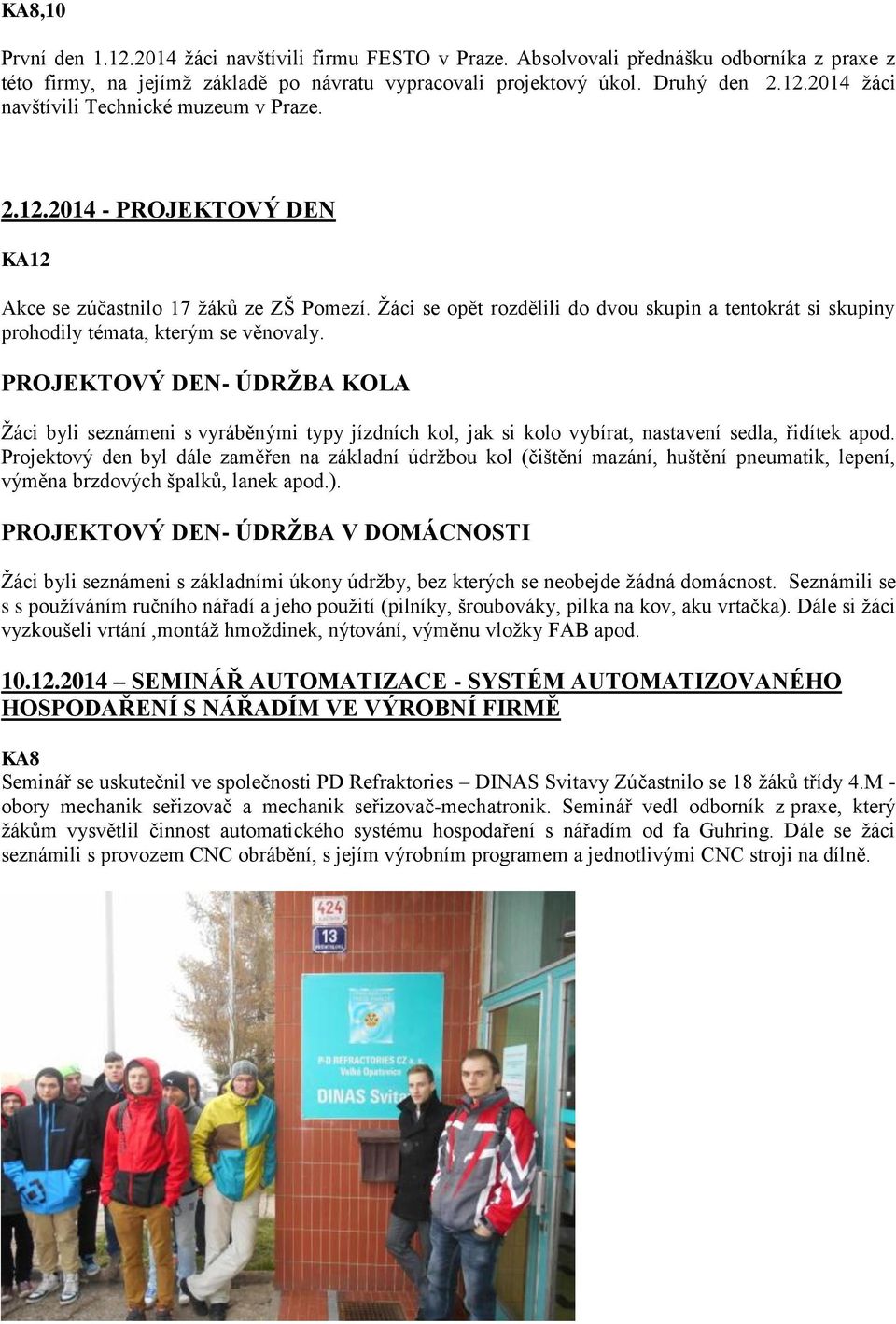 PROJEKTOVÝ DEN- ÚDRŽBA KOLA Žáci byli seznámeni s vyráběnými typy jízdních kol, jak si kolo vybírat, nastavení sedla, řidítek apod.