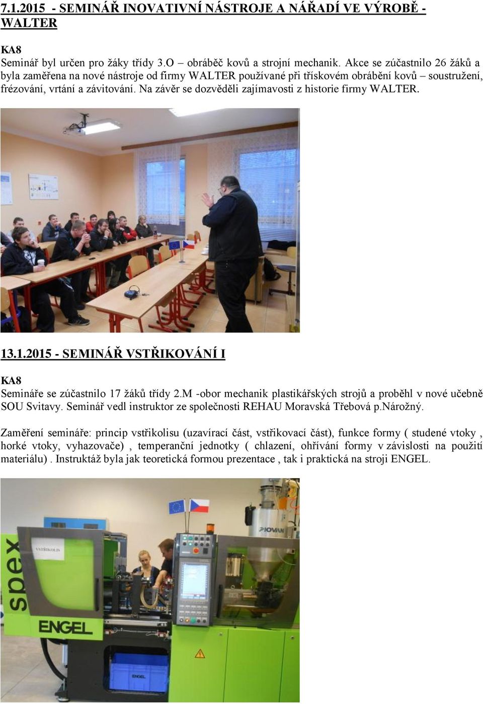 Na závěr se dozvěděli zajímavosti z historie firmy WALTER. 13.1.2015 - SEMINÁŘ VSTŘIKOVÁNÍ I Semináře se zúčastnilo 17 žáků třídy 2.