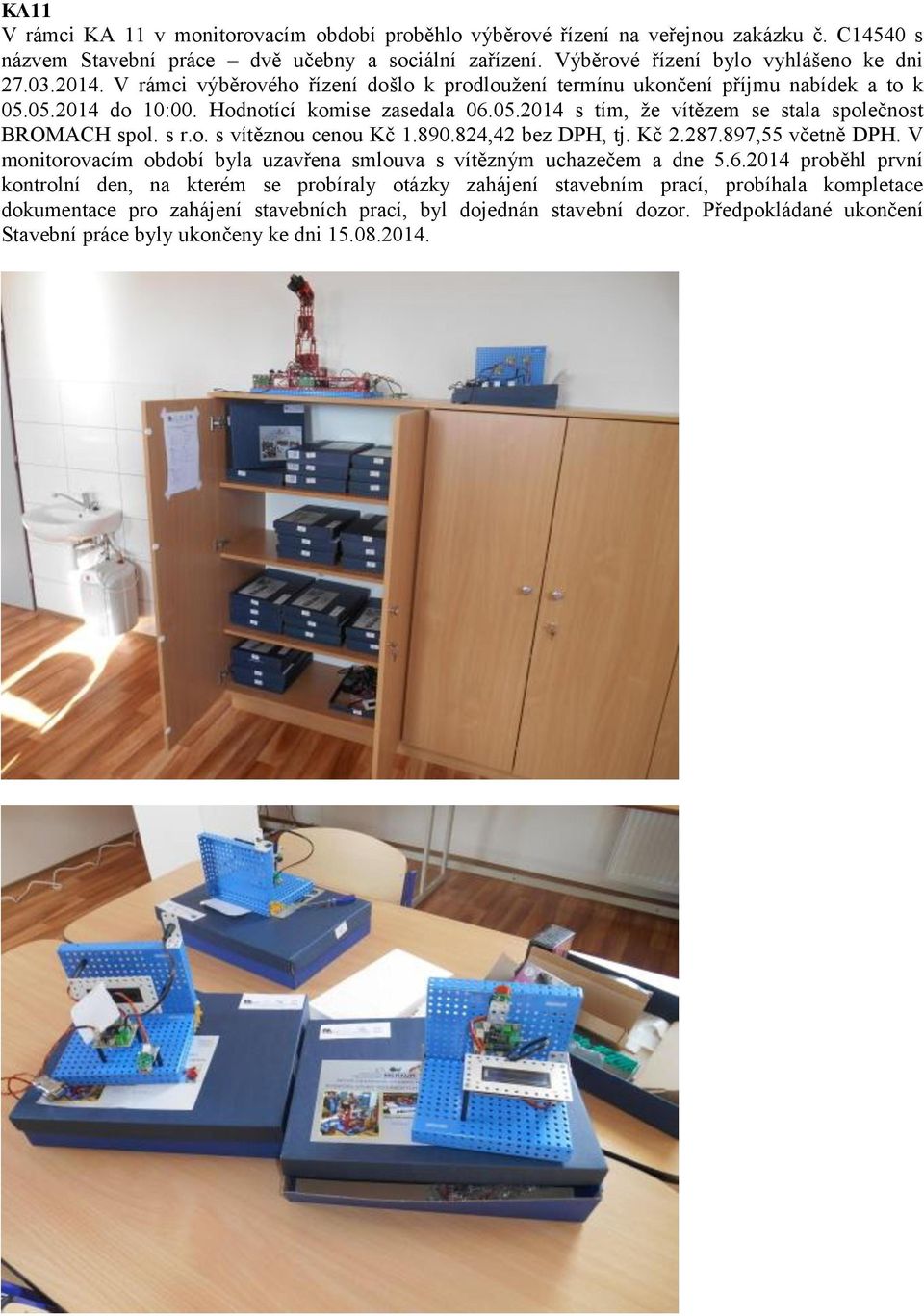 s r.o. s vítěznou cenou Kč 1.890.824,42 bez DPH, tj. Kč 2.287.897,55 včetně DPH. V monitorovacím období byla uzavřena smlouva s vítězným uchazečem a dne 5.6.