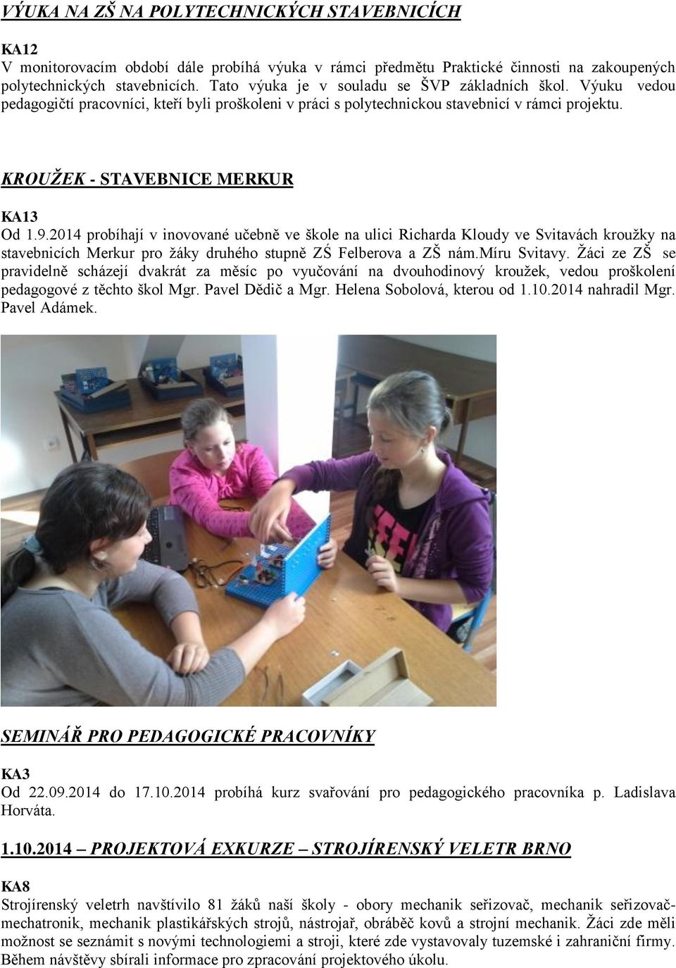 2014 probíhají v inovované učebně ve škole na ulici Richarda Kloudy ve Svitavách kroužky na stavebnicích Merkur pro žáky druhého stupně ZŚ Felberova a ZŠ nám.míru Svitavy.