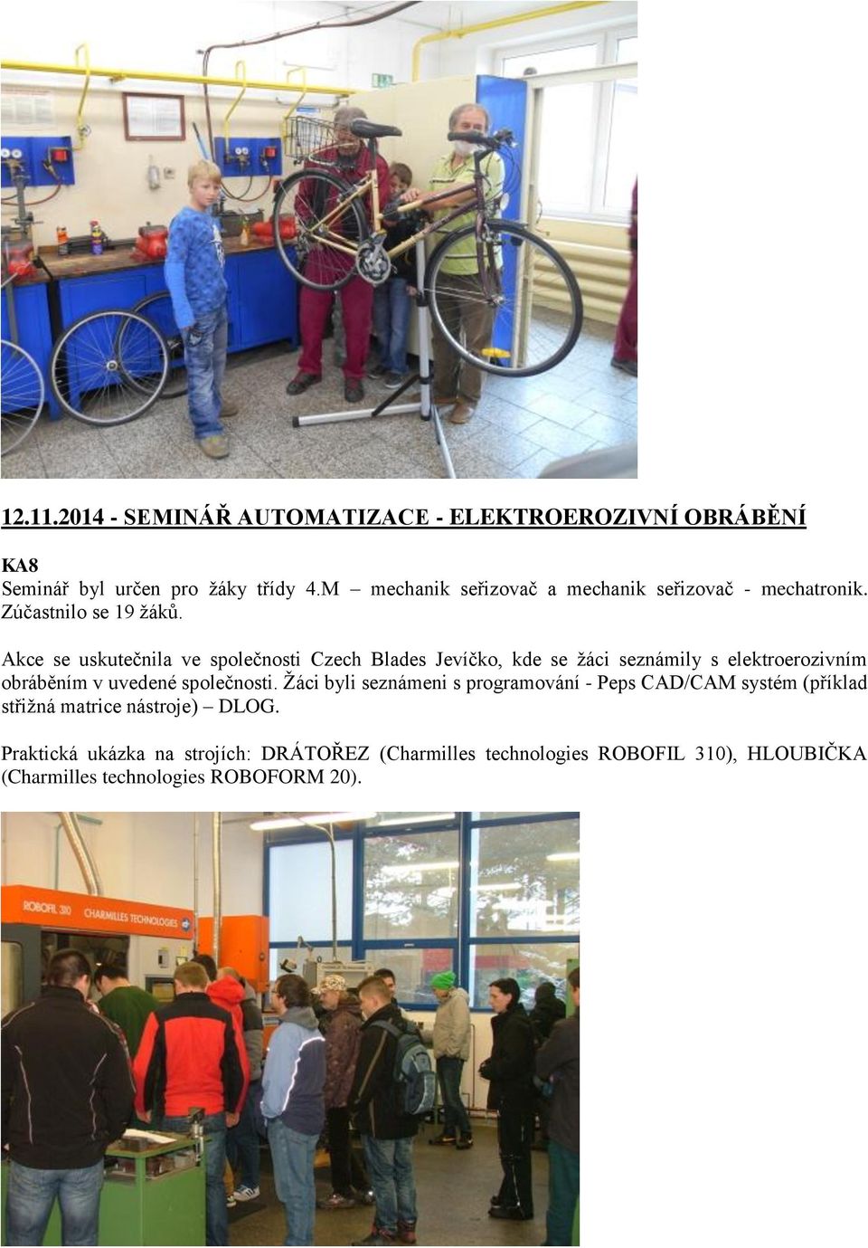 Akce se uskutečnila ve společnosti Czech Blades Jevíčko, kde se žáci seznámily s elektroerozivním obráběním v uvedené společnosti.