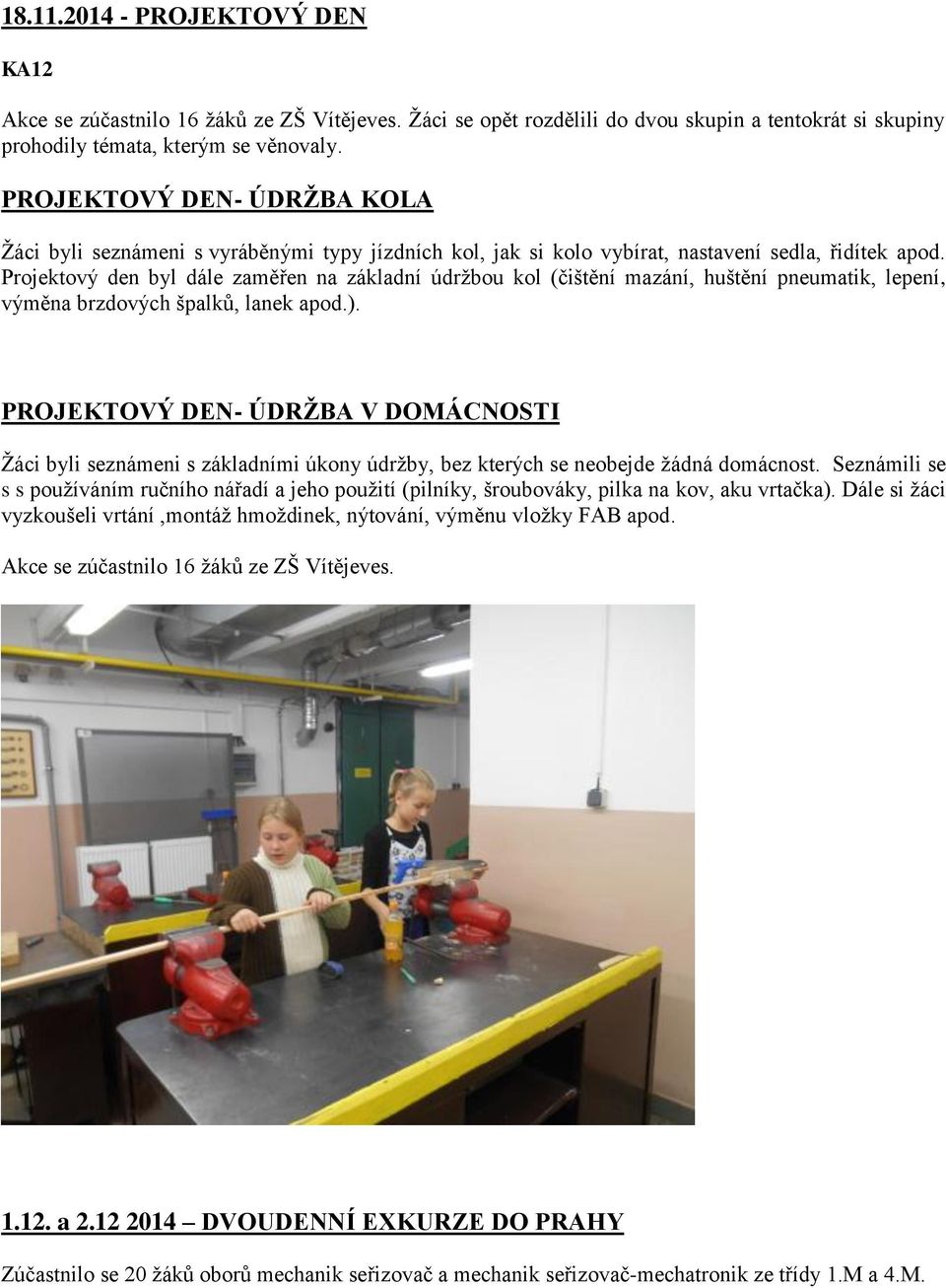 Projektový den byl dále zaměřen na základní údržbou kol (čištění mazání, huštění pneumatik, lepení, výměna brzdových špalků, lanek apod.).