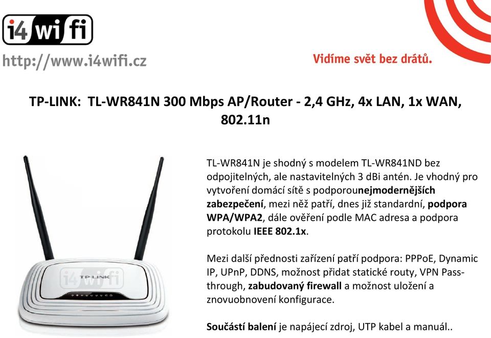 Je vhodný pro vytvoření domácí sítě s podporounejmodernějších zabezpečení, mezi něž patří, dnes již standardní, podpora WPA/WPA2, dále ověření podle