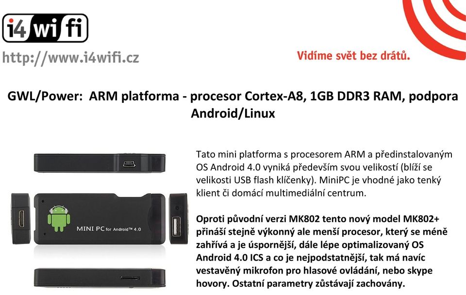 Oproti původní verzi MK802 tento nový model MK802+ přináší stejně výkonný ale menší procesor, který se méně zahřívá a je úspornější, dále lépe