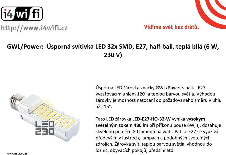 Tato LED žárovka LED-E27-HO-32-W vyniká vysokým světelným tokem 480 lm při příkonu pouze 6W, tj. dosahuje skvělého poměru 80 lumenů na watt.