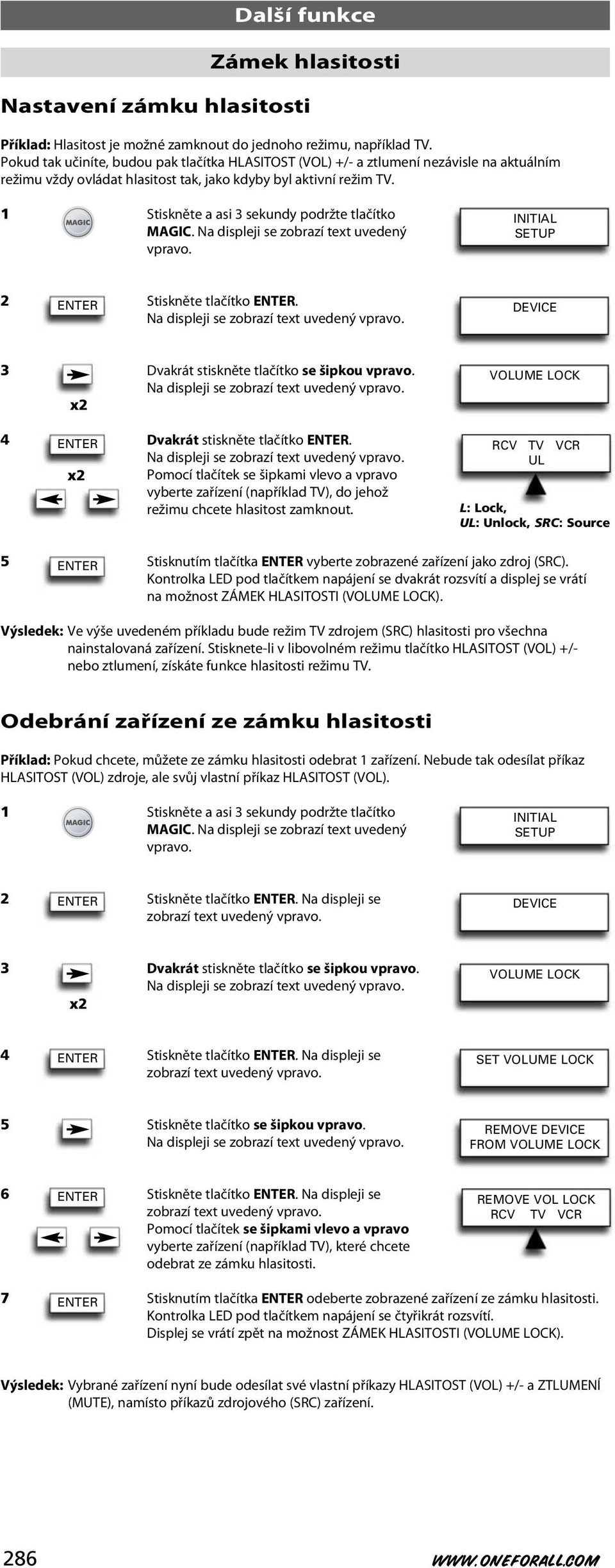 DEVICE 3 Dvakrát stiskněte tlačítko se šipkou 4 Dvakrát stiskněte tlačítko. Pomocí tlačítek se šipkami vlevo a vpravo vyberte zařízení (například TV), do jehož režimu chcete hlasitost zamknout.