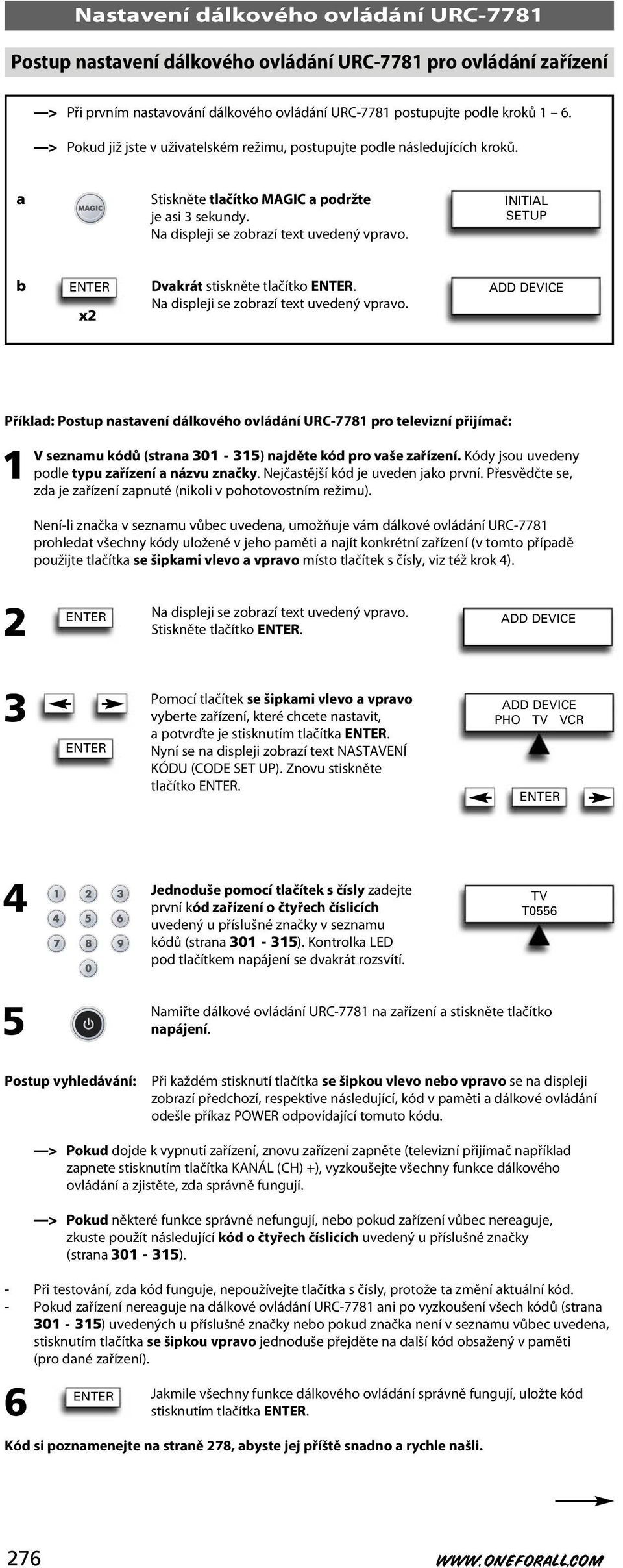 ADD DEVICE Příklad: Postup nastavení dálkového ovládání URC-7781 pro televizní přijímač: 1 V seznamu kódů (strana 301-315) najděte kód pro vaše zařízení.