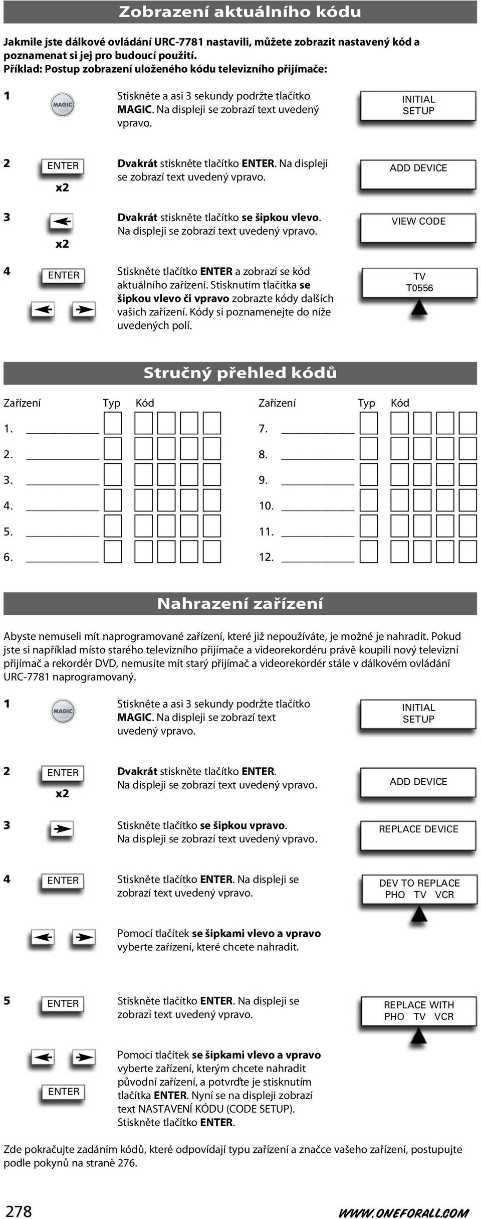 4 Stiskněte tlačítko a zobrazí se kód aktuálního zařízení. Stisknutím tlačítka se šipkou vlevo či vpravo zobrazte kódy dalších vašich zařízení. Kódy si poznamenejte do níže uvedených polí.
