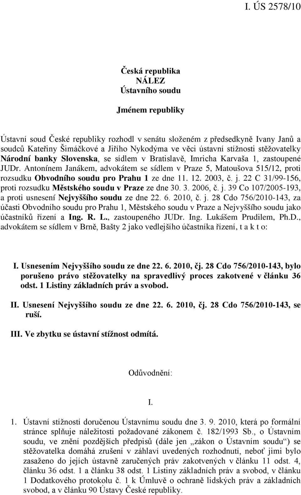Antonínem Janákem, advokátem se sídlem v Praze 5, Matoušova 515/12, proti rozsudku Obvodního soudu pro Prahu 1 ze dne 11. 12. 2003, č. j.