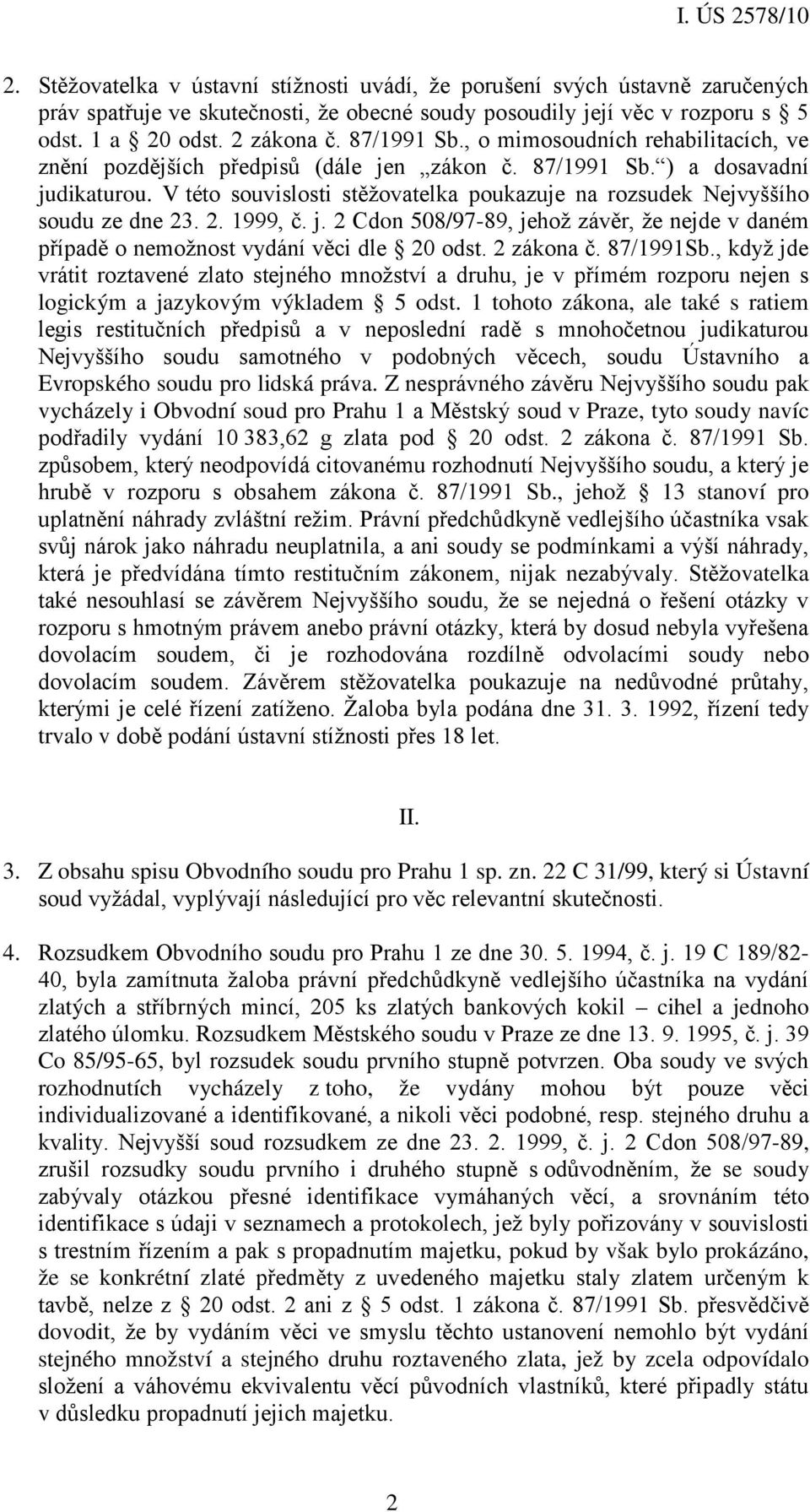 V této souvislosti stěžovatelka poukazuje na rozsudek Nejvyššího soudu ze dne 23. 2. 1999, č. j. 2 Cdon 508/97-89, jehož závěr, že nejde v daném případě o nemožnost vydání věci dle 20 odst.