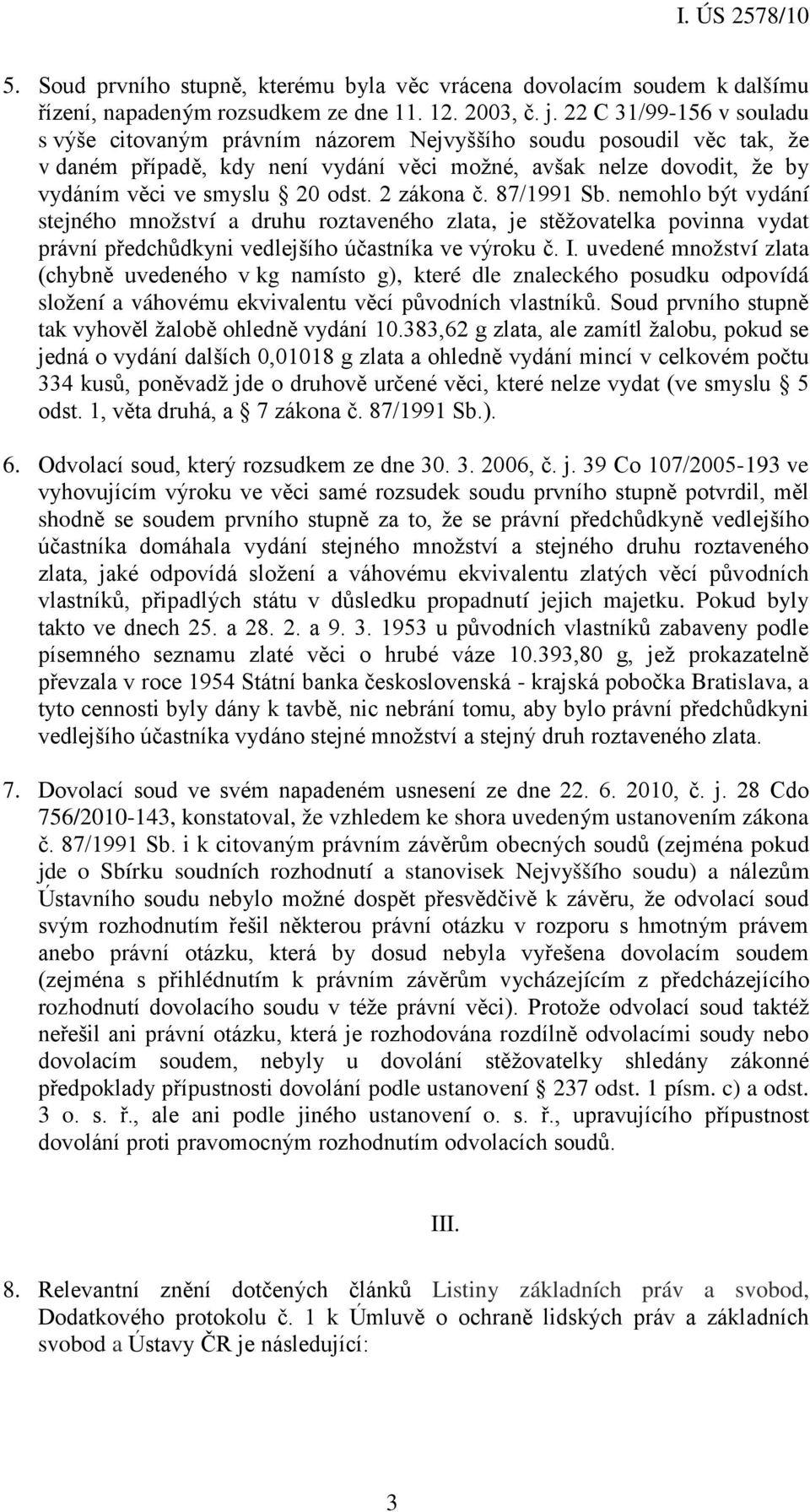 2 zákona č. 87/1991 Sb. nemohlo být vydání stejného množství a druhu roztaveného zlata, je stěžovatelka povinna vydat právní předchůdkyni vedlejšího účastníka ve výroku č. I.