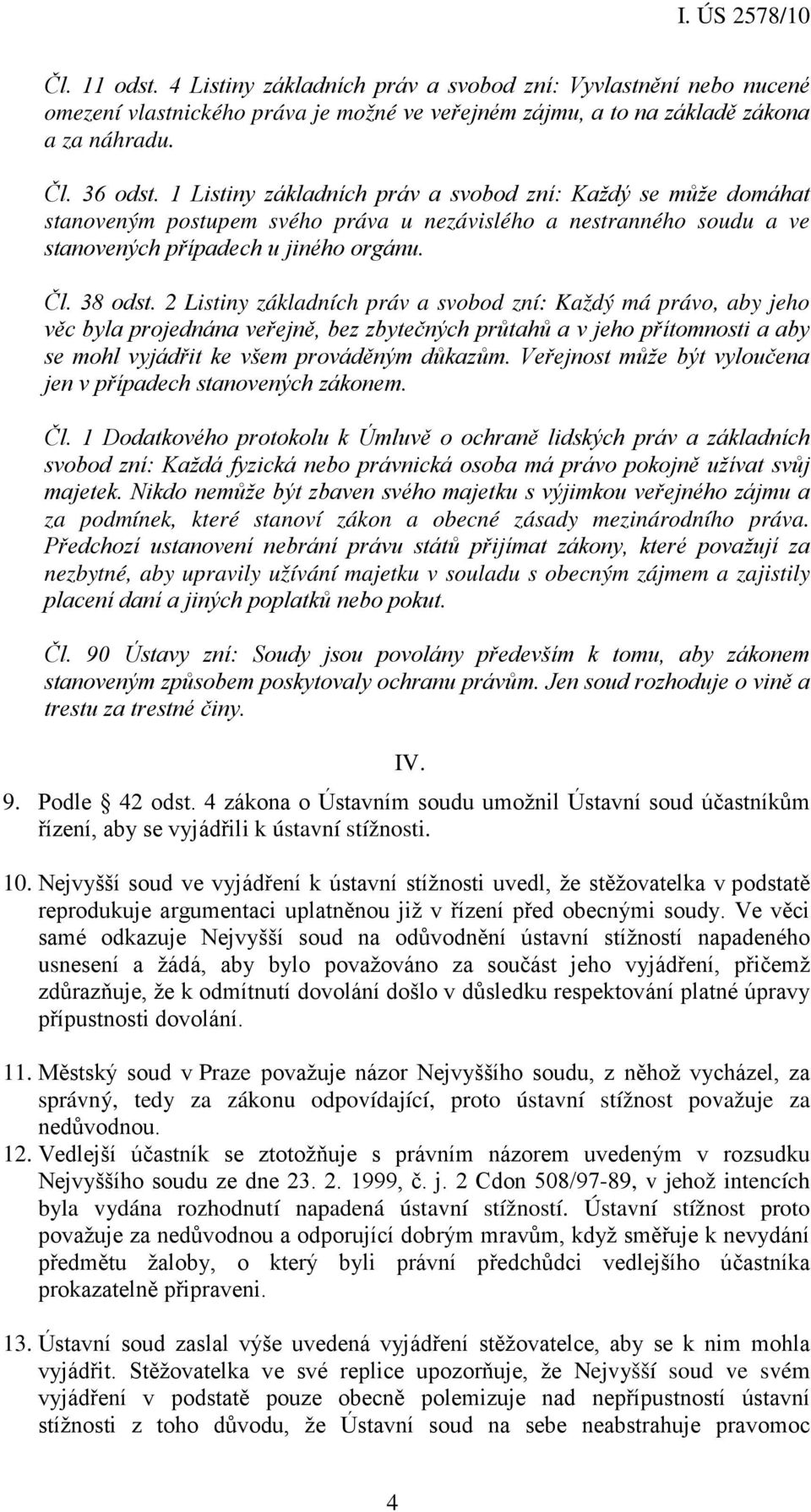 2 Listiny základních práv a svobod zní: Každý má právo, aby jeho věc byla projednána veřejně, bez zbytečných průtahů a v jeho přítomnosti a aby se mohl vyjádřit ke všem prováděným důkazům.