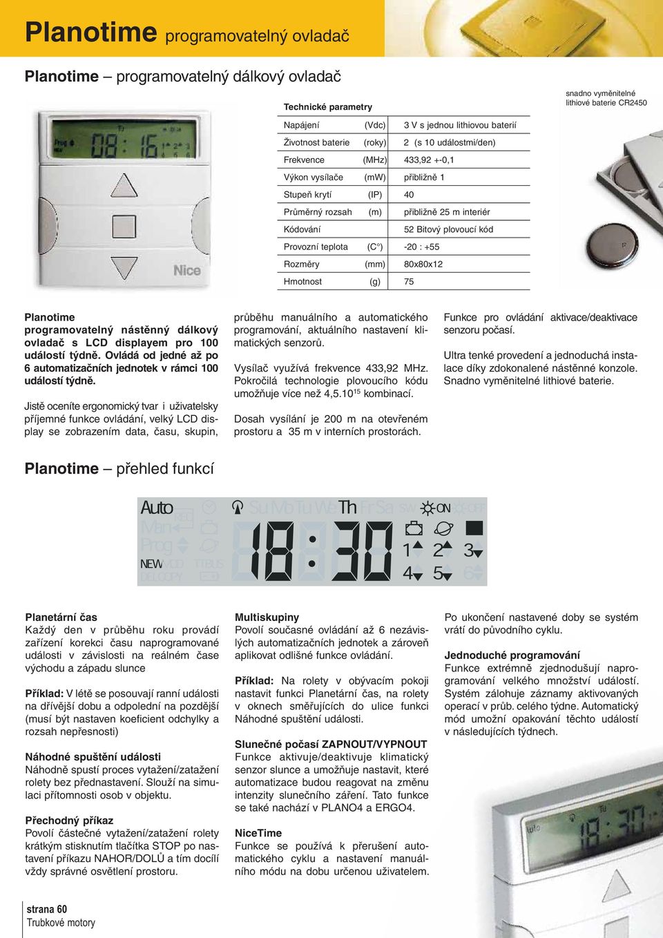 Provozní teplota (C ) -20 : +55 Rozměry (mm) 80x80x12 Hmotnost (g) 75 Planotime programovatelný nástěnný dálkový ovladač s LCD displayem pro 100 událostí týdně.