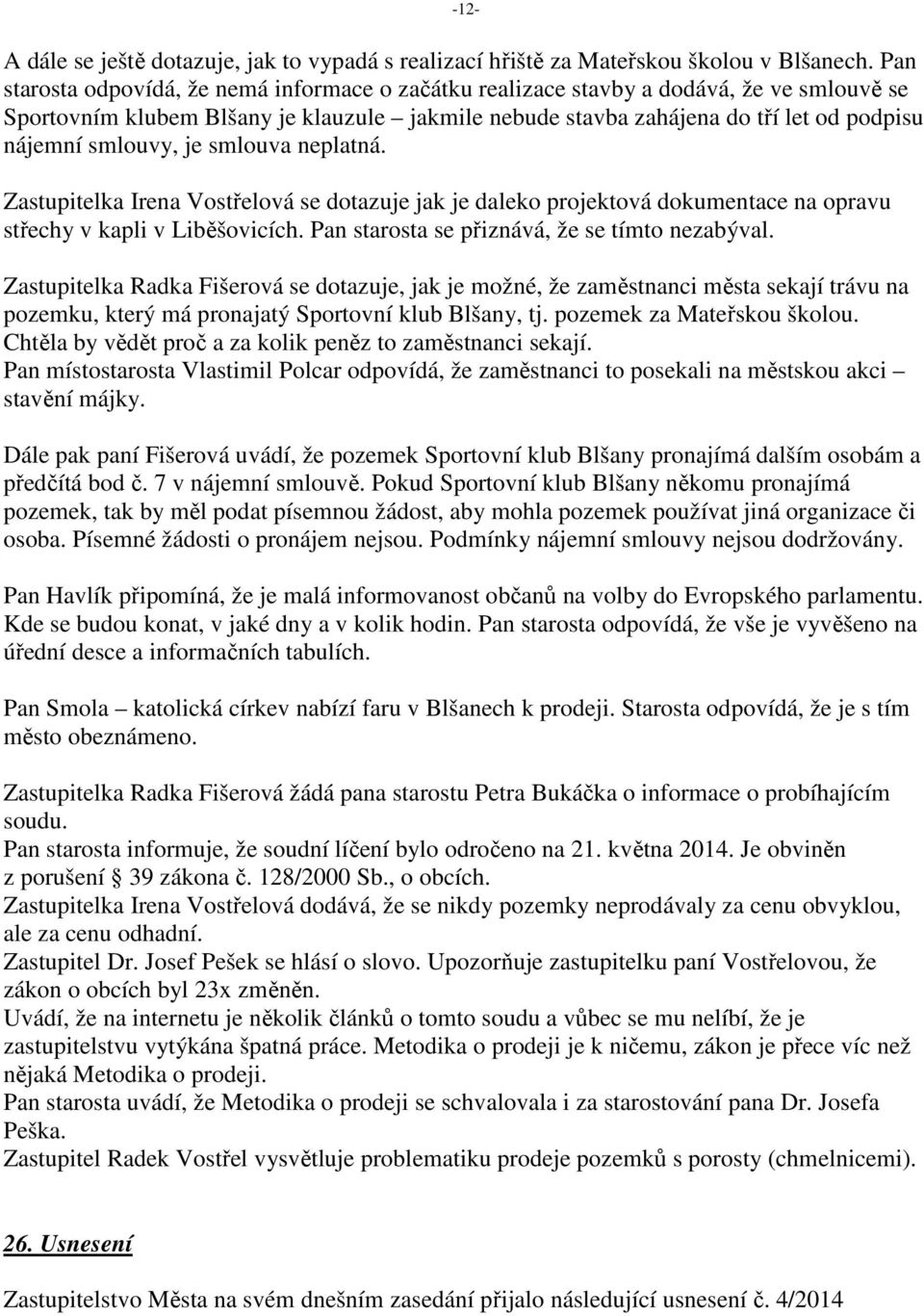 smlouvy, je smlouva neplatná. Zastupitelka Irena Vostřelová se dotazuje jak je daleko projektová dokumentace na opravu střechy v kapli v Liběšovicích. Pan starosta se přiznává, že se tímto nezabýval.