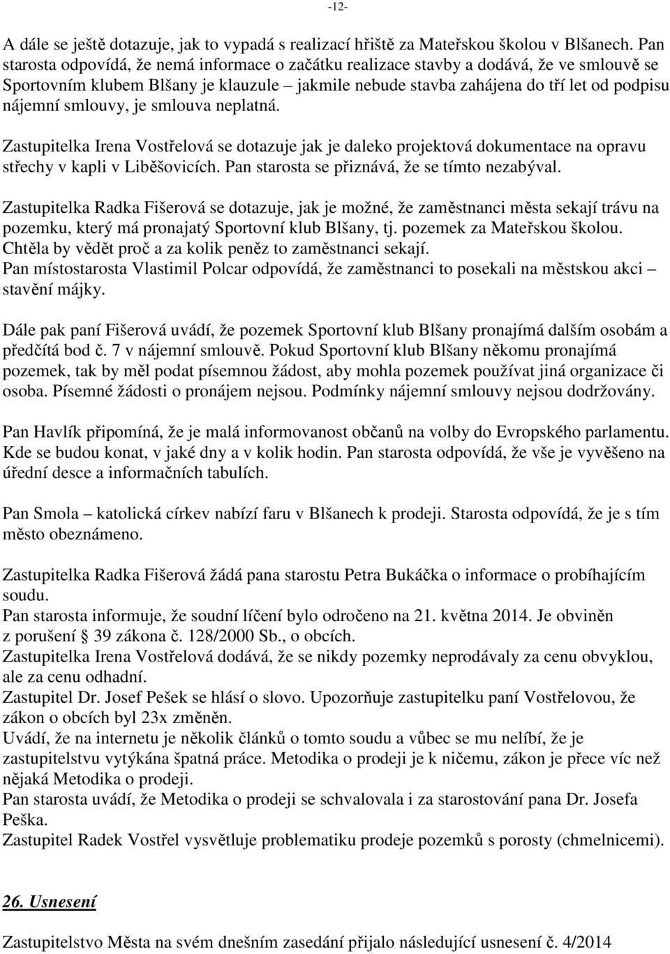 smlouvy, je smlouva neplatná. Zastupitelka Irena Vostřelová se dotazuje jak je daleko projektová dokumentace na opravu střechy v kapli v Liběšovicích. Pan starosta se přiznává, že se tímto nezabýval.