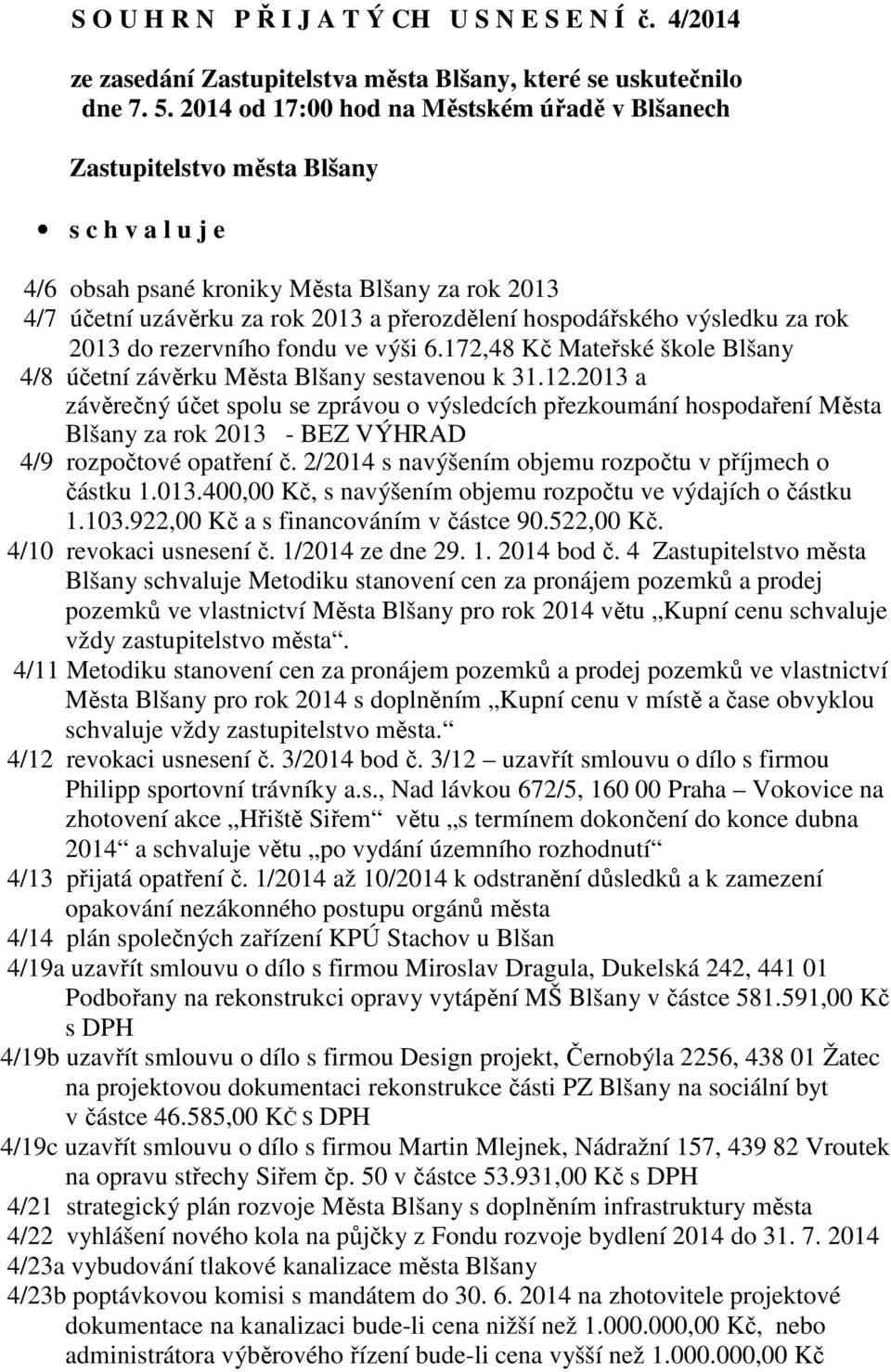 hospodářského výsledku za rok 2013 do rezervního fondu ve výši 6.172,48 Kč Mateřské škole Blšany 4/8 účetní závěrku Města Blšany sestavenou k 31.12.