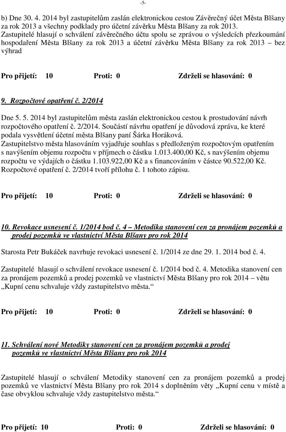 Rozpočtové opatření č. 2/2014 Dne 5. 5. 2014 byl zastupitelům města zaslán elektronickou cestou k prostudování návrh rozpočtového opatření č. 2/2014. Součástí návrhu opatření je důvodová zpráva, ke které podala vysvětlení účetní města Blšany paní Šárka Horáková.