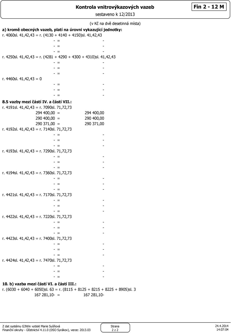71,72,73 294 400,00 = 294 400,00 290 400,00 = 290 400,00 290 371,00 = 290 371,00 r. 4192sl. 41,42,43 = r. 7140sl. 71,72,73 r. 4193sl. 41,42,43 = r. 7290sl. 71,72,73 r. 4194sl. 41,42,43 = r. 7360sl.