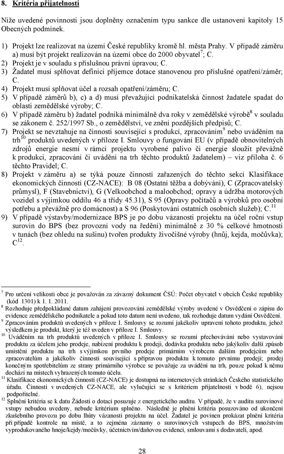 3) Žadatel musí splňovat definici příjemce dotace stanovenou pro příslušné opatření/záměr; C. 4) Projekt musí splňovat účel a rozsah opatření/záměru; C.