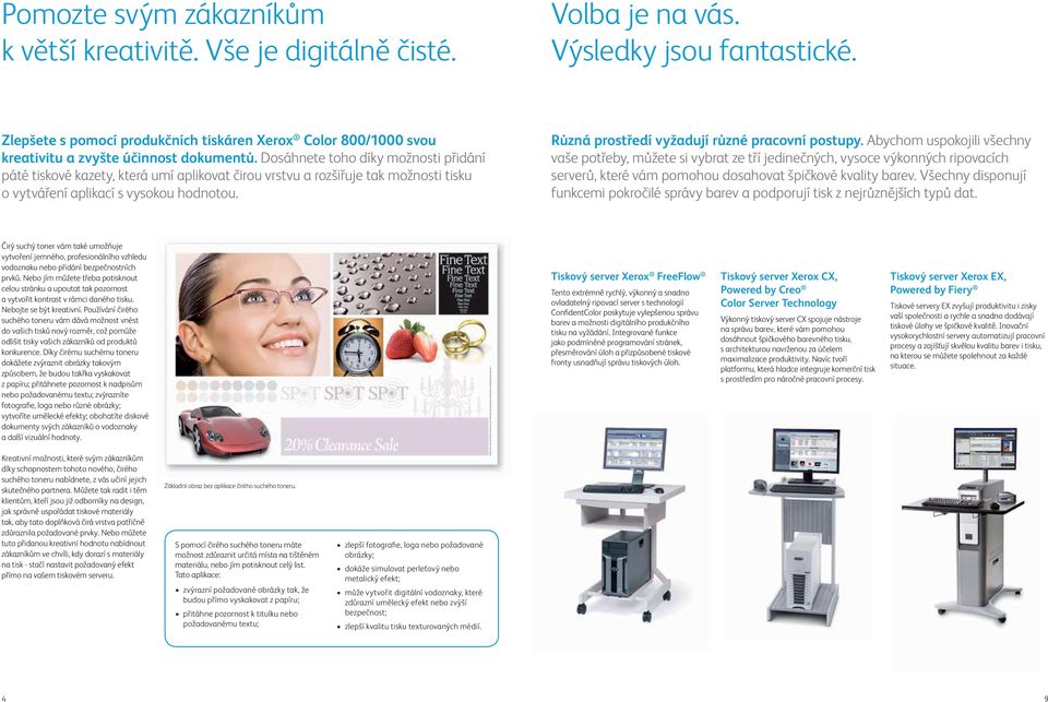 Dosáhnete toho díky možnosti přidání páté tiskové kazety, která umí aplikovat čirou vrstvu a rozšiřuje tak možnosti tisku o vytváření aplikací s vysokou hodnotou.