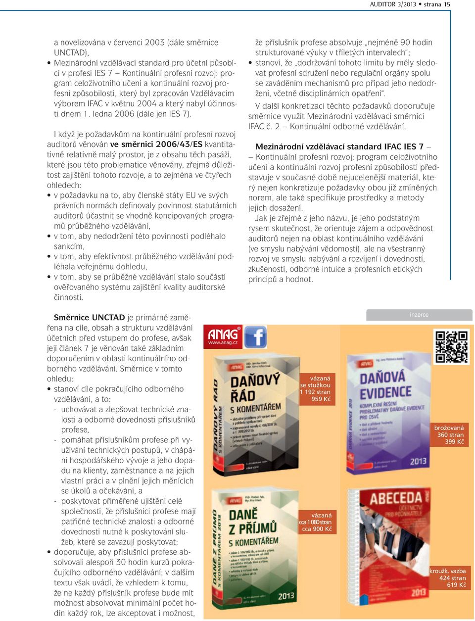 I když je požadavkům na kontinuální profesní rozvoj auditorů věnován ve směrnici 2006/43/ES kvantitativně relativně malý prostor, je z obsahu těch pasáží, které jsou této problematice věnovány,