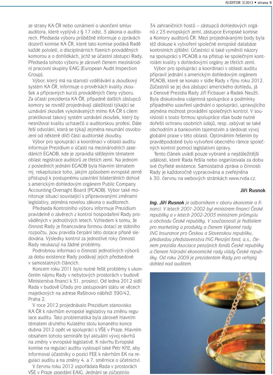 zástupci Rady. Předseda tohoto výboru je zároveň členem mezinárodní pracovní skupiny EAIG (European Audit Inspection Group).
