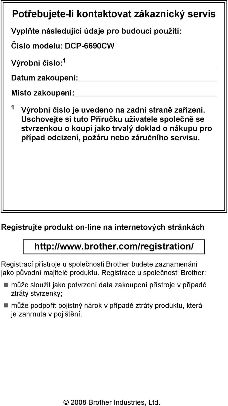 Registrujte produkt on-line na internetových stránkách http://www.brother.com/registration/ Registrací přístroje u společnosti Brother budete zaznamenáni jako původní majitelé produktu.