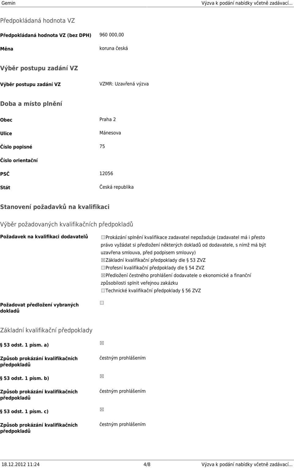 kvalifikace zadavatel nepožaduje (zadavatel má i přesto právo vyžádat si předložení některých dokladů od dodavatele, s nímž má být uzavřena smlouva, před podpisem smlouvy) Základní kvalifikační