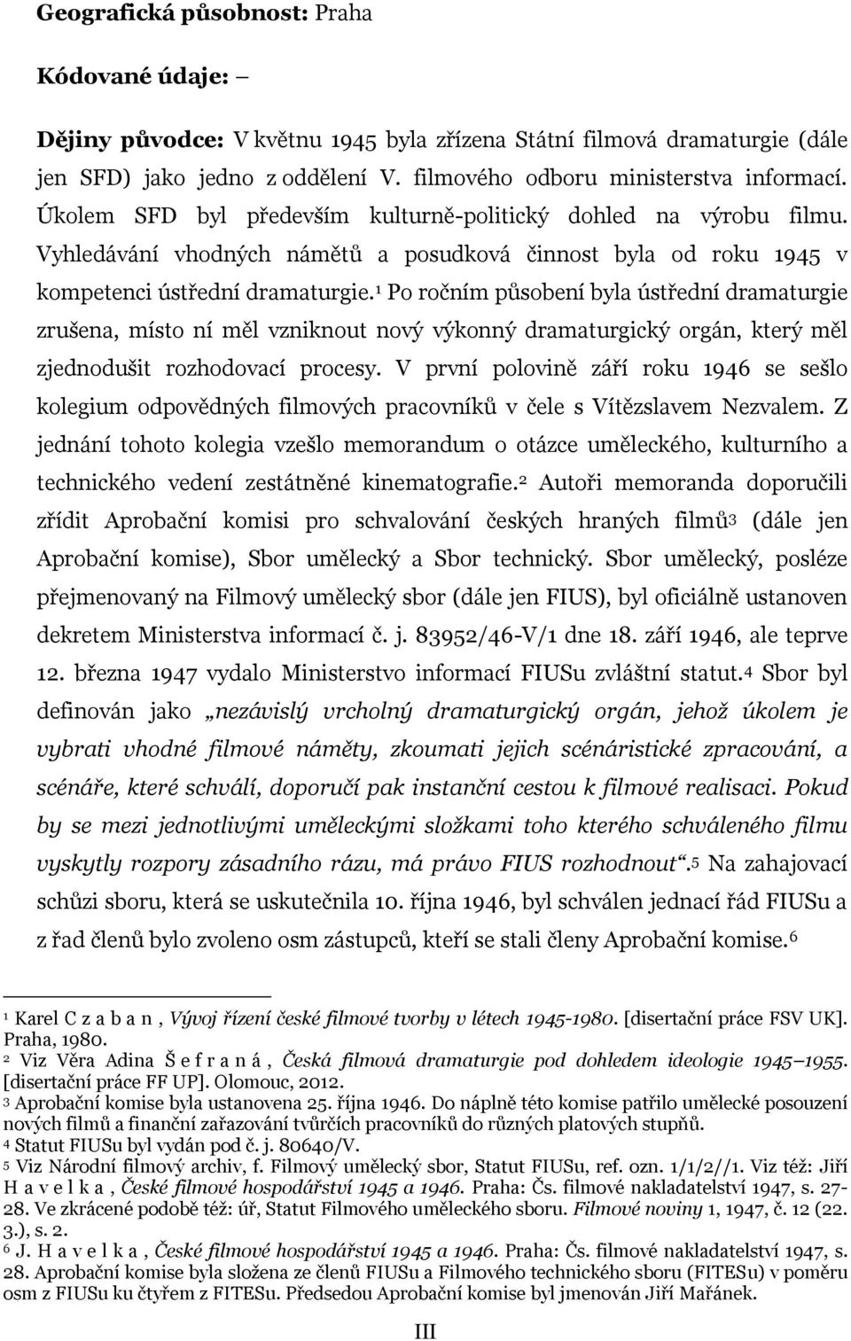 1 Po ročním působení byla ústřední dramaturgie zrušena, místo ní měl vzniknout nový výkonný dramaturgický orgán, který měl zjednodušit rozhodovací procesy.