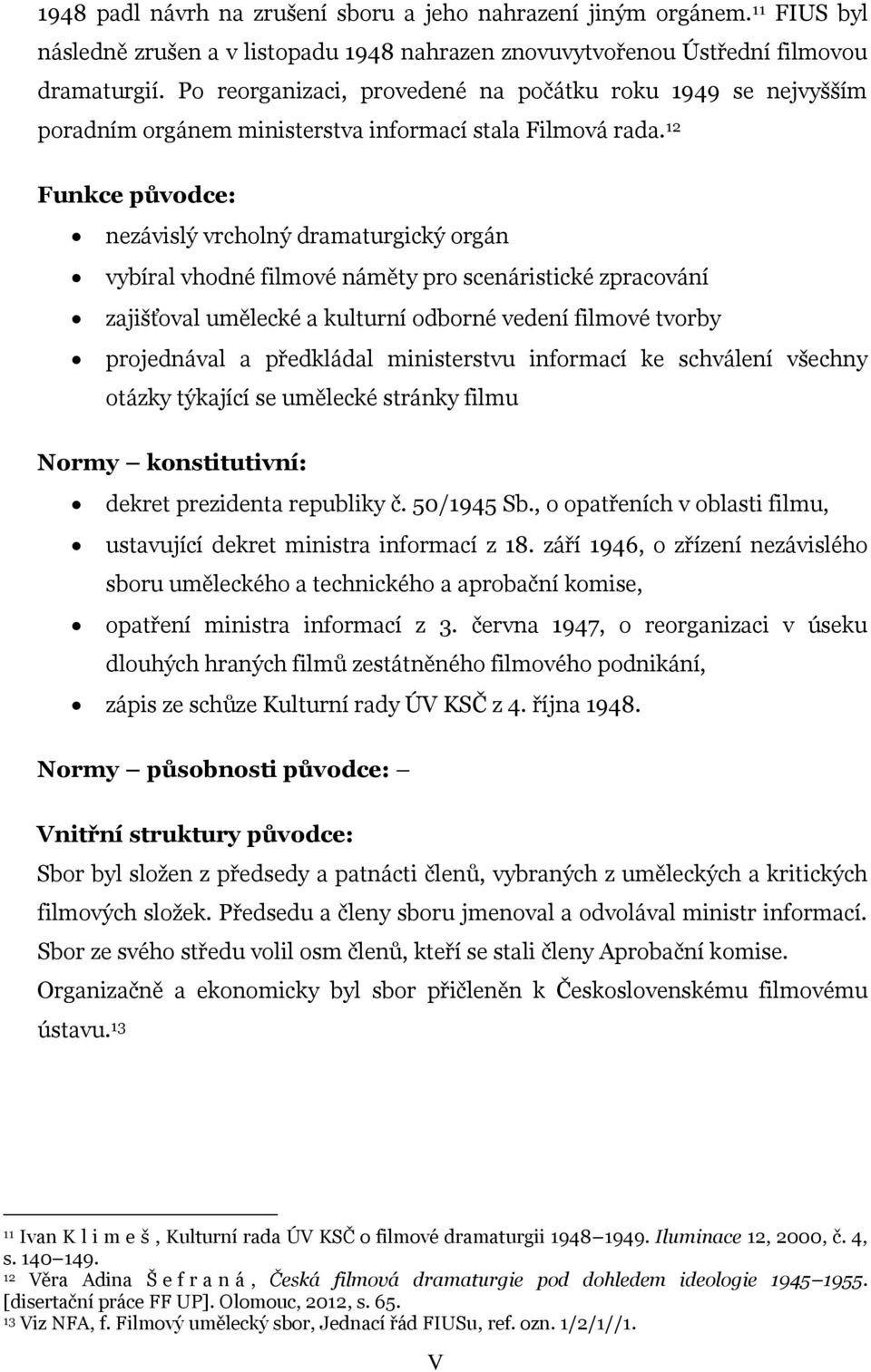 12 Funkce původce: nezávislý vrcholný dramaturgický orgán vybíral vhodné filmové náměty pro scenáristické zpracování zajišťoval umělecké a kulturní odborné vedení filmové tvorby projednával a