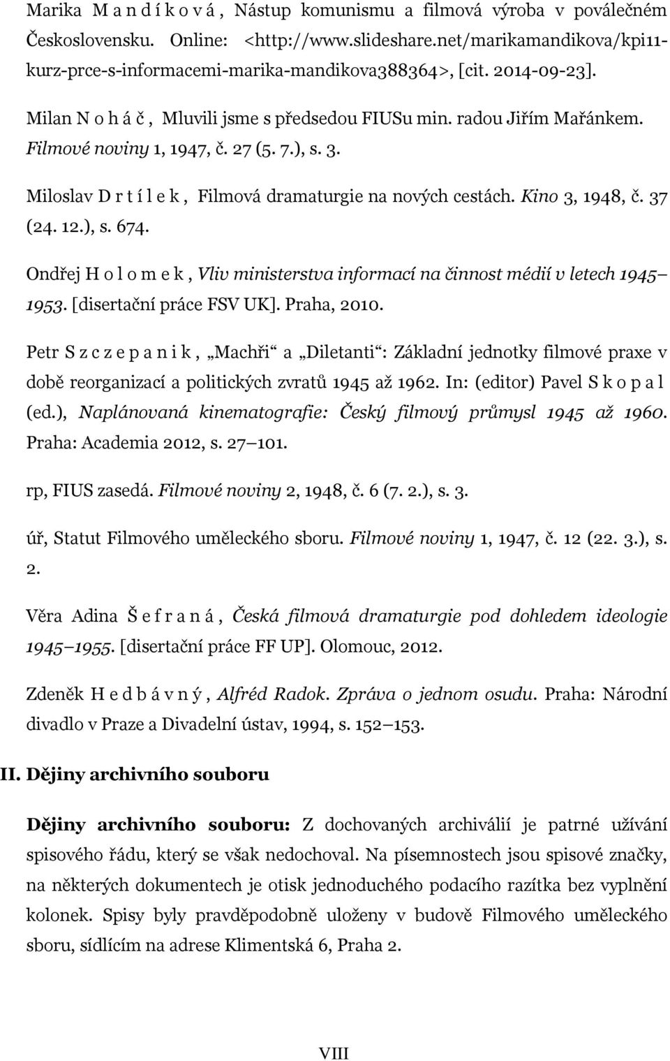 ), s. 3. Miloslav D r t í l e k, Filmová dramaturgie na nových cestách. Kino 3, 1948, č. 37 (24. 12.), s. 674. Ondřej H o l o m e k, Vliv ministerstva informací na činnost médií v letech 1945 1953.
