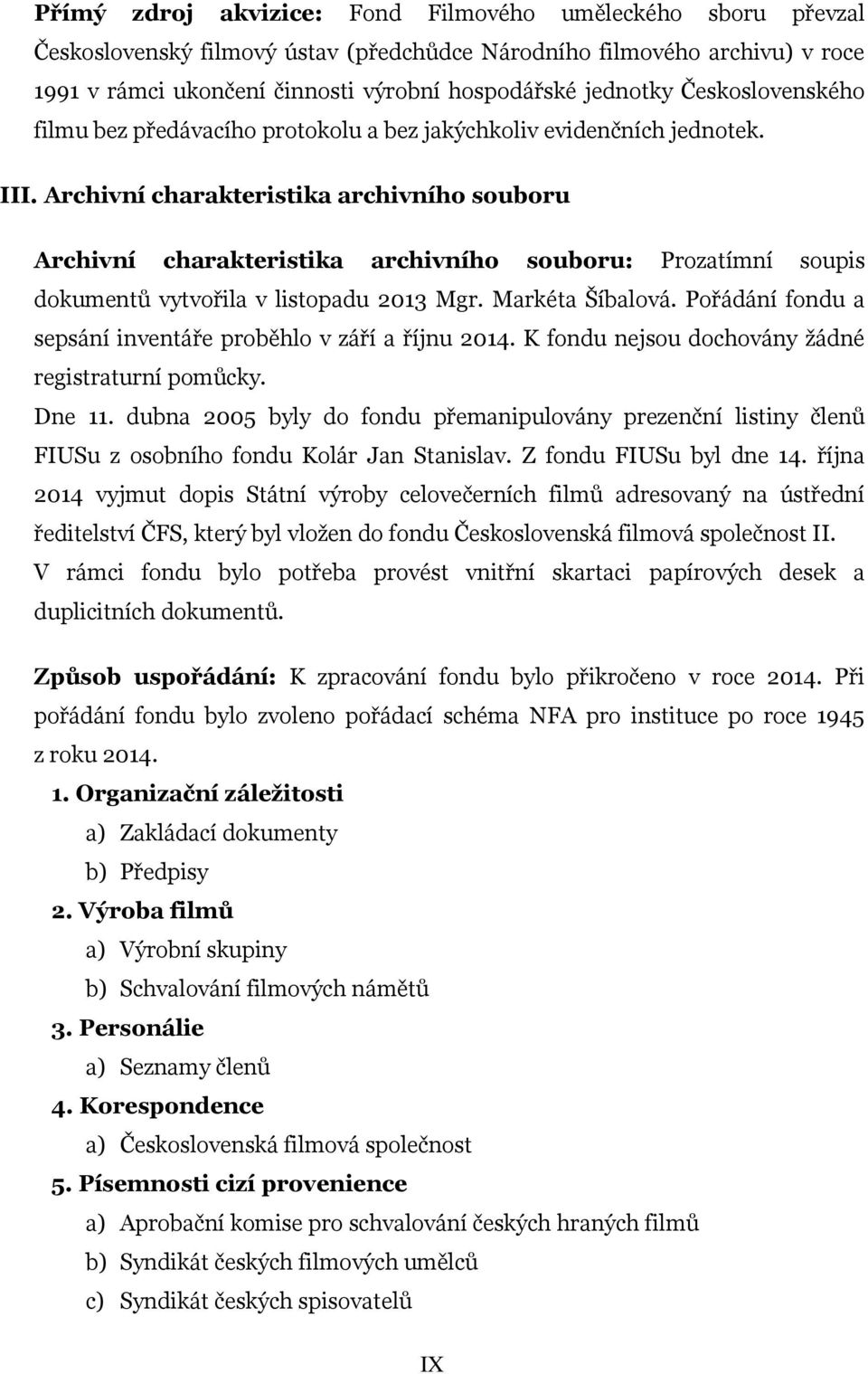 Archivní charakteristika archivního souboru Archivní charakteristika archivního souboru: Prozatímní soupis dokumentů vytvořila v listopadu 2013 Mgr. Markéta Šíbalová.