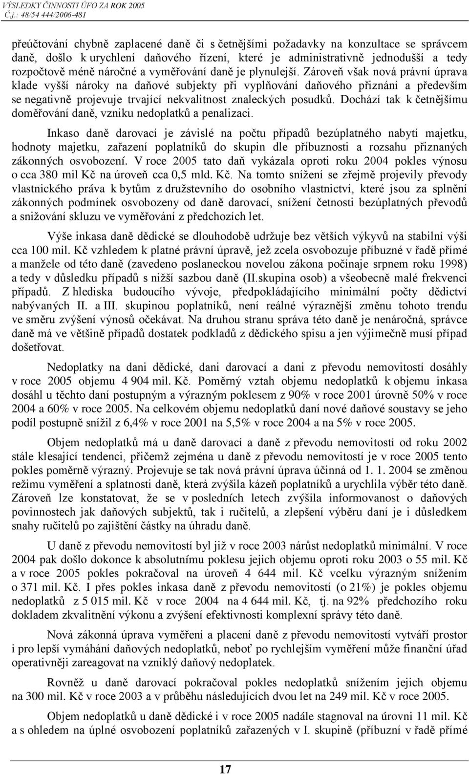 Zároveň však nová právní úprava klade vyšší nároky na daňové subjekty při vyplňování daňového přiznání a především se negativně projevuje trvající nekvalitnost znaleckých posudků.