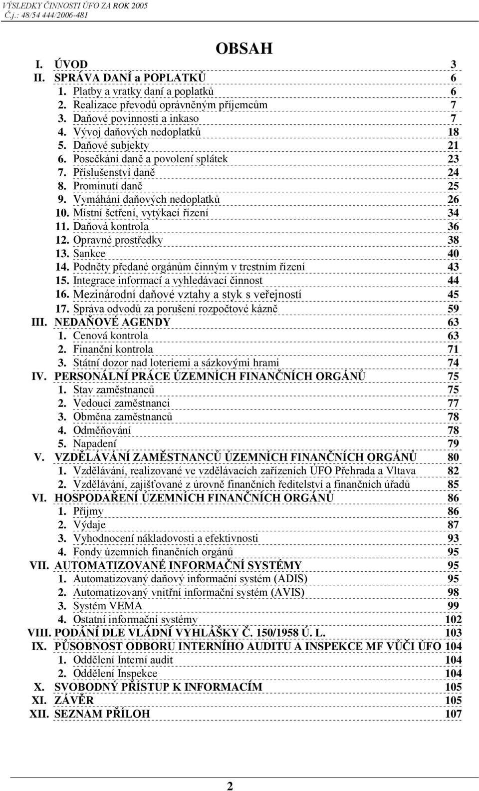 Daňová kontrola 36 12. Opravné prostředky 38 13. Sankce 40 14. Podněty předané orgánům činným v trestním řízení 43 15. Integrace informací a vyhledávací činnost 44 16.