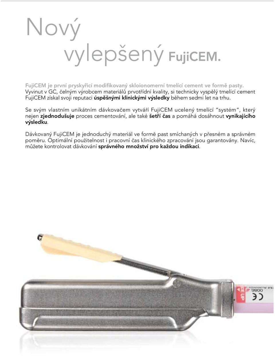 Se svÿm vlastním unikátním dávkovaëem vytváõí FujiCEM ucelenÿ tmelící systém, kterÿ nejen zjednoduπuje proces cementování, ale také πetõí Ëas a pomáhá dosáhnout vynikajícího