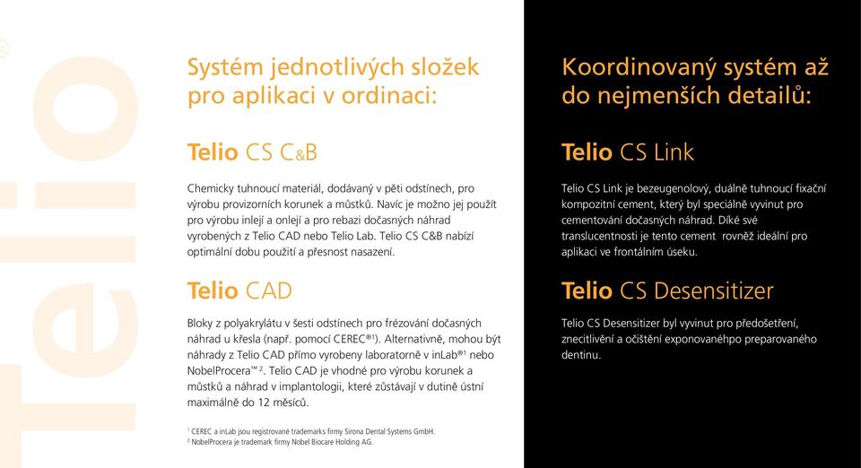 Telio CAD Bloky z polyakrylátu v šesti odstínech pro frézování doãasných náhrad u kfiesla (napfi. pomocí CEREC 1 ).