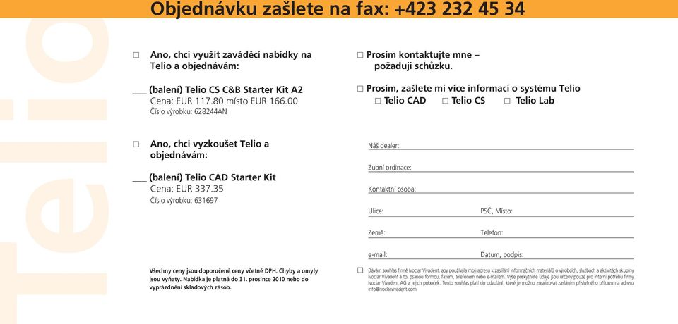 00 âíslo výrobku: 628244AN Prosím, zašlete mi více informací o systému Telio Telio CAD Telio CS Telio Lab Ano, chci vyzkoušet Telio a objednávám: (balení) Telio CAD Starter Kit Cena: EUR 337.