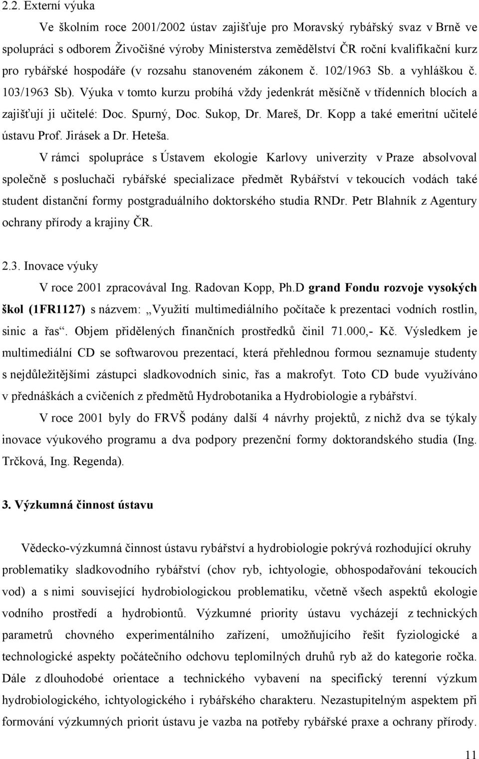 Spurný, Doc. Sukop, Dr. Mareš, Dr. Kopp a také emeritní učitelé ústavu Prof. Jirásek a Dr. Heteša.