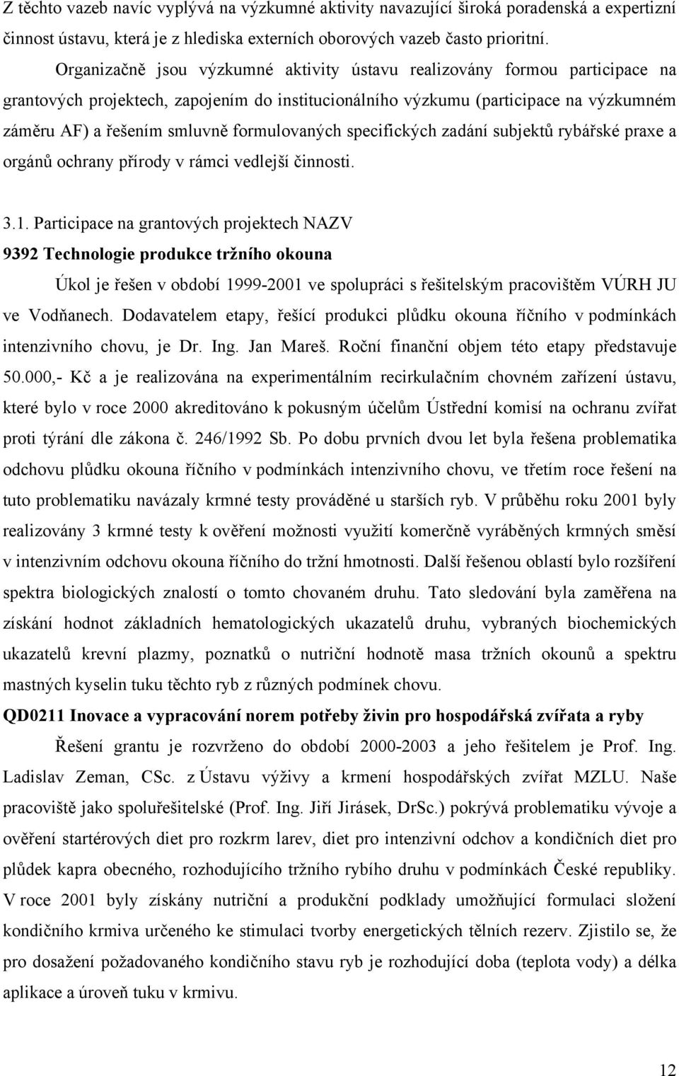 formulovaných specifických zadání subjektů rybářské praxe a orgánů ochrany přírody v rámci vedlejší činnosti. 3.1.