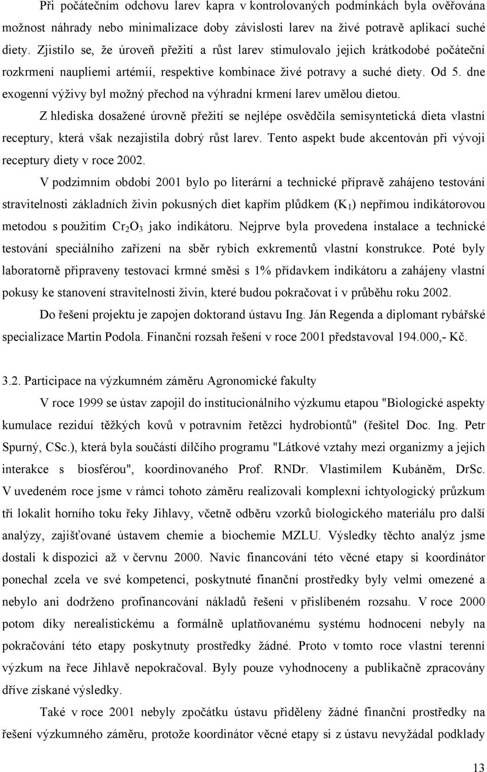 dne exogenní výživy byl možný přechod na výhradní krmení larev umělou dietou.