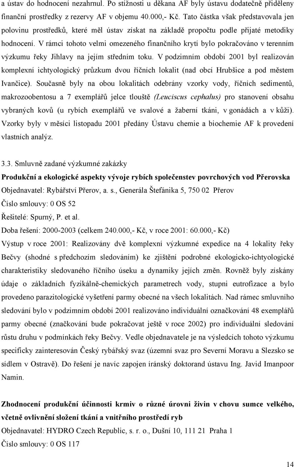 V rámci tohoto velmi omezeného finančního krytí bylo pokračováno v terenním výzkumu řeky Jihlavy na jejím středním toku.