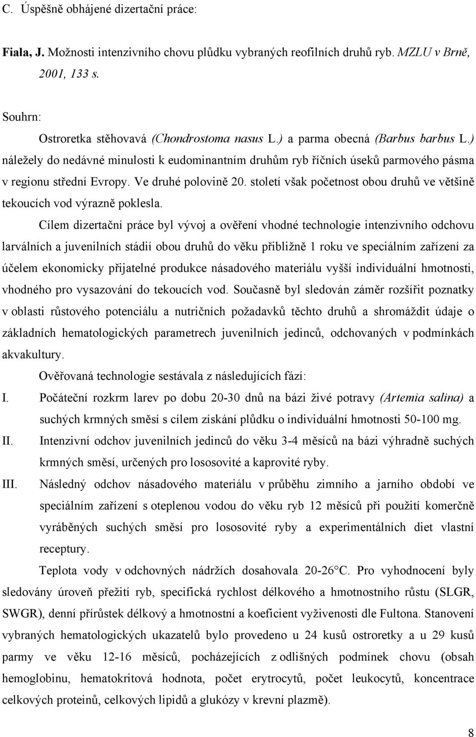 století však početnost obou druhů ve většině tekoucích vod výrazně poklesla.