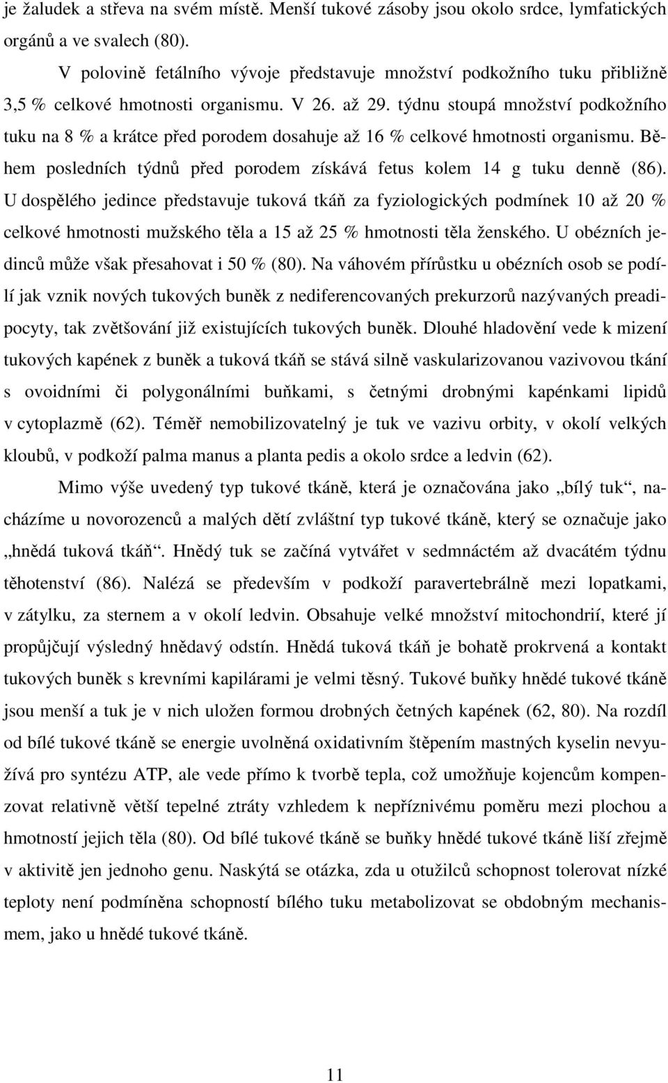 týdnu stoupá množství podkožního tuku na 8 % a krátce před porodem dosahuje až 16 % celkové hmotnosti organismu. Během posledních týdnů před porodem získává fetus kolem 14 g tuku denně (86).