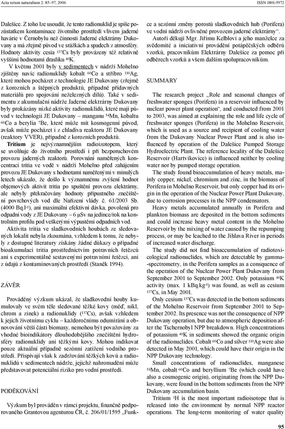 a spadech z atmosféry. Hodnoty aktivity cesia 137 Cs byly provázeny též relativně vyššími hodnotami draslíku 40 K.