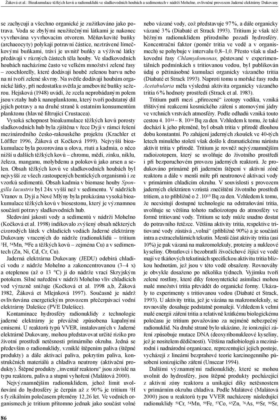 potrava. Voda se zbylými neužitečnými látkami je nakonec vyvrhována vyvrhovacím otvorem.