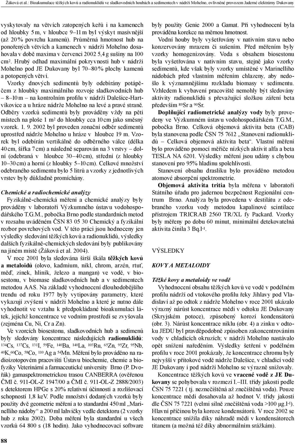 od hloubky 5 m, v hloubce 9 11 m byl výskyt masivnější (až 20 % povrchu kamenů).